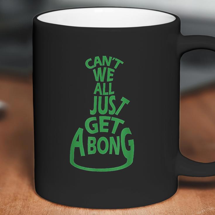 Cant We All Just Get A Bong Coffee Mug