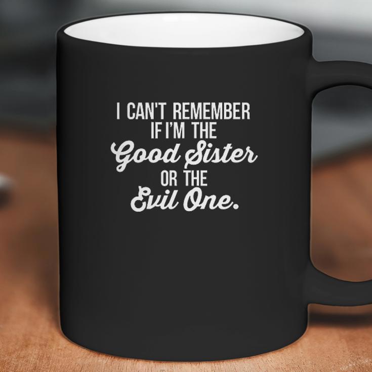 Cant Remember If I Am The Good Sister Or The Evil One Coffee Mug