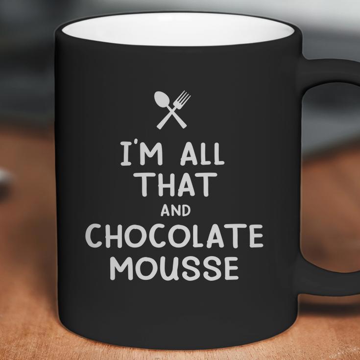 I Am All That And Chocolate Mousse Funny Eating Food Lovers Coffee Mug