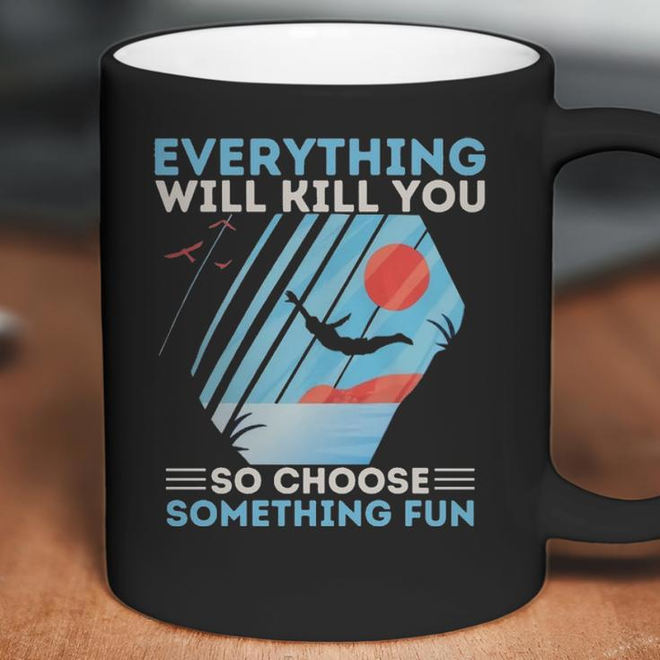 Cliff Diving T- Everything Will Kill You So Choose Something Fun Funny Cliff Diver Cliff JumpingCliff Jumper Coffee Mug