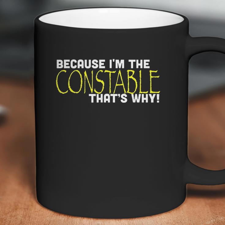 Because I Am The Constable That Is Why Funny Coffee Mug