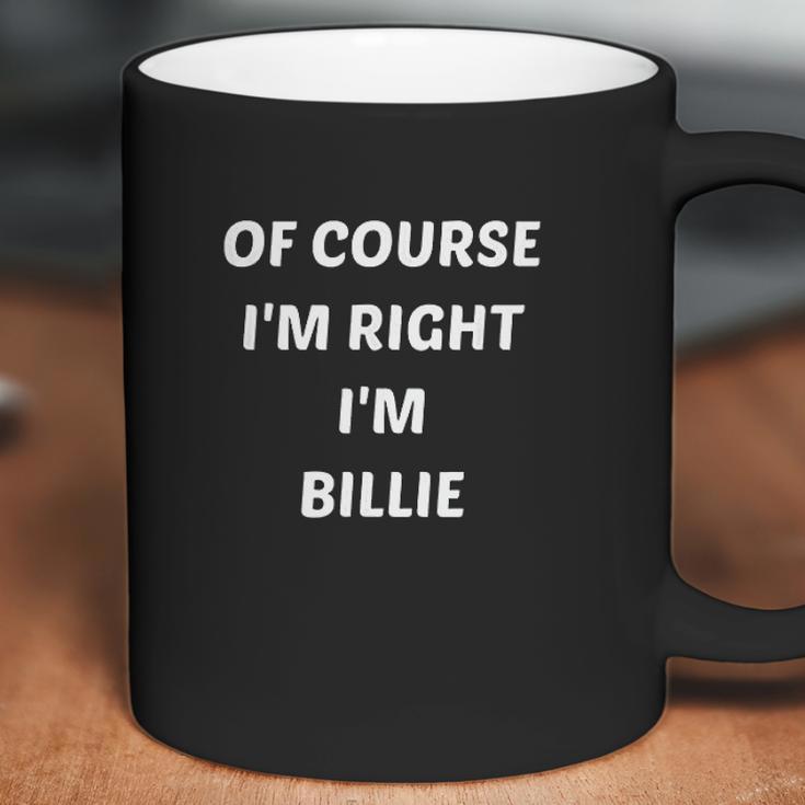 Of Course I Am Right I Am Billie Coffee Mug