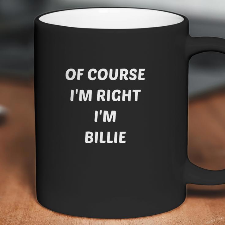 Of Course I Am Right I Am Billie Coffee Mug