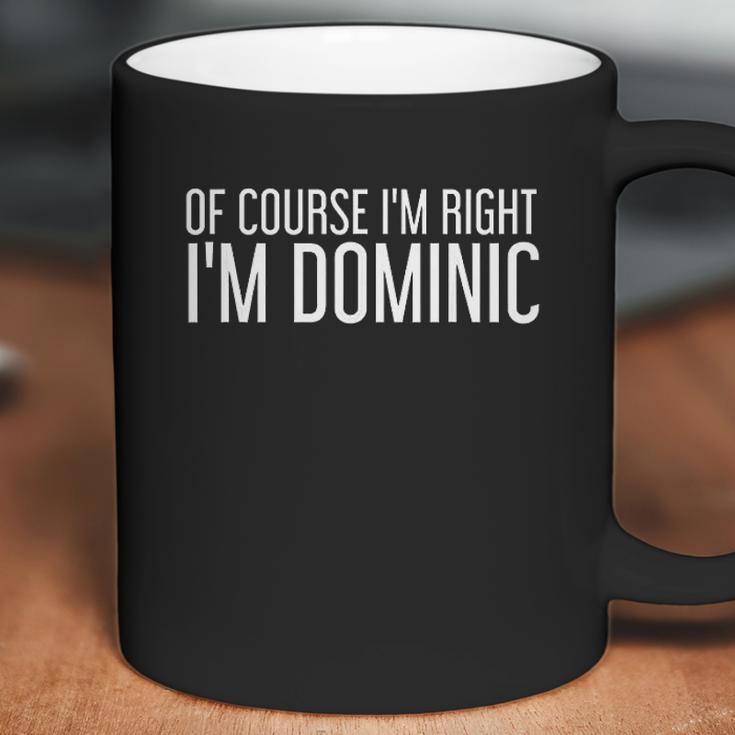 Of Course I Am Right I Am Dominic Coffee Mug