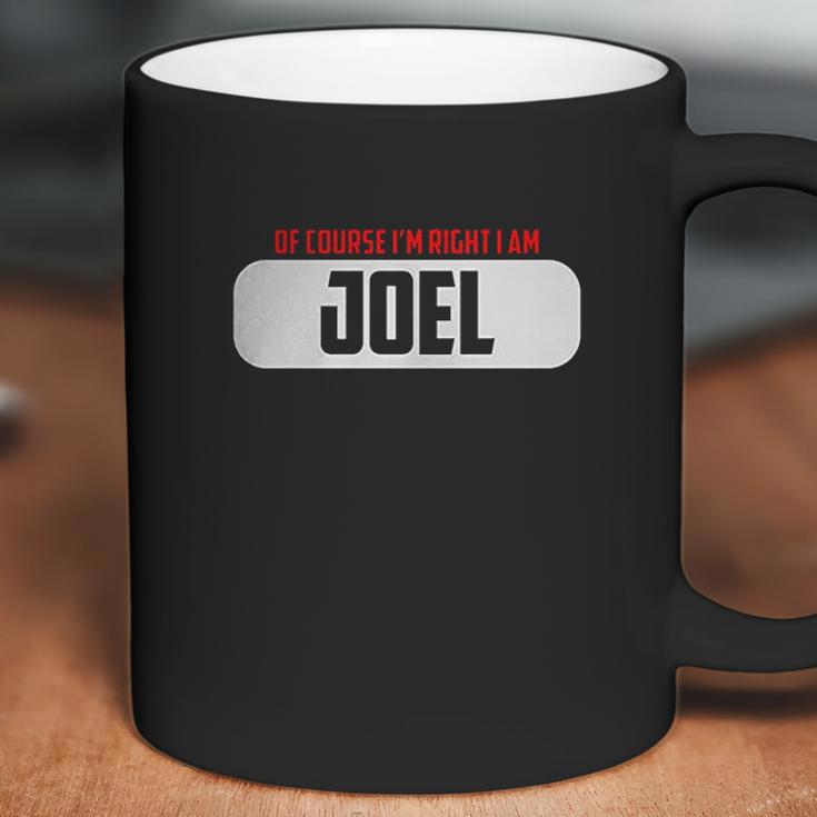 Of Course Im Right I Am Joel Coffee Mug