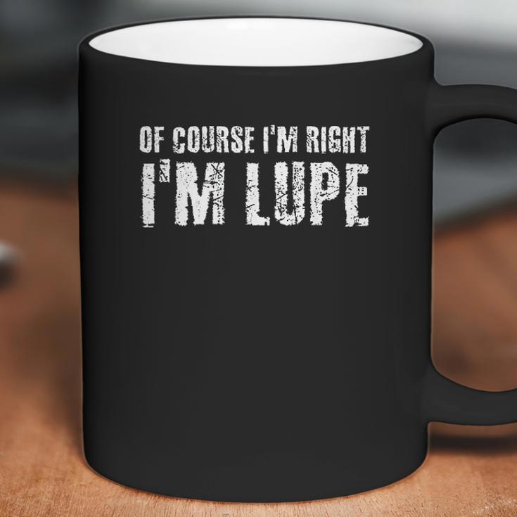 Of Course I Am Right I Am Lupe Coffee Mug