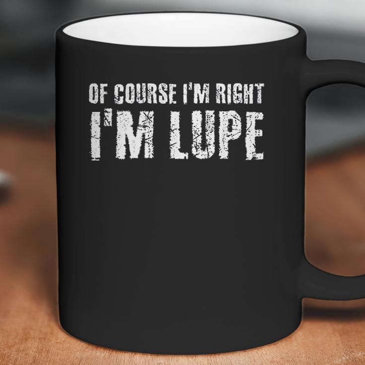 Of Course I Am Right I Am Lupe Funny Coffee Mug