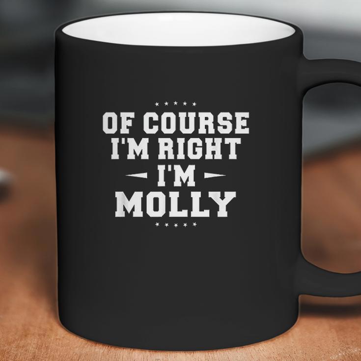 Of Course Im Right Im Molly Funny Name Coffee Mug