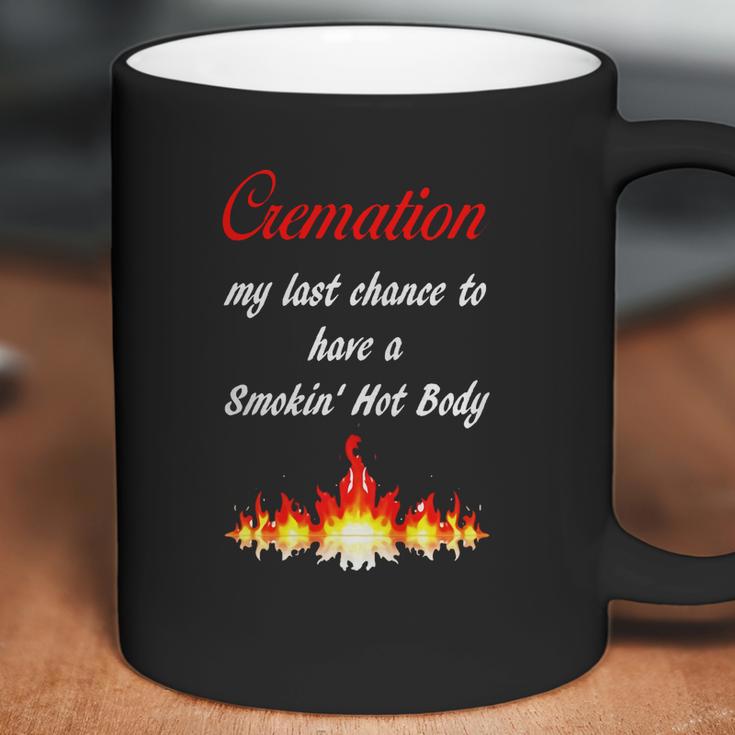 Cremation My Last Chance To Have A Smokin Hot Body - TheCoffee Mug