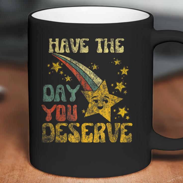 Have The Day You Deserve Saying Cool Motivational Quote Men Women T-Shirt Graphic Print Casual Unisex Tee Coffee Mug