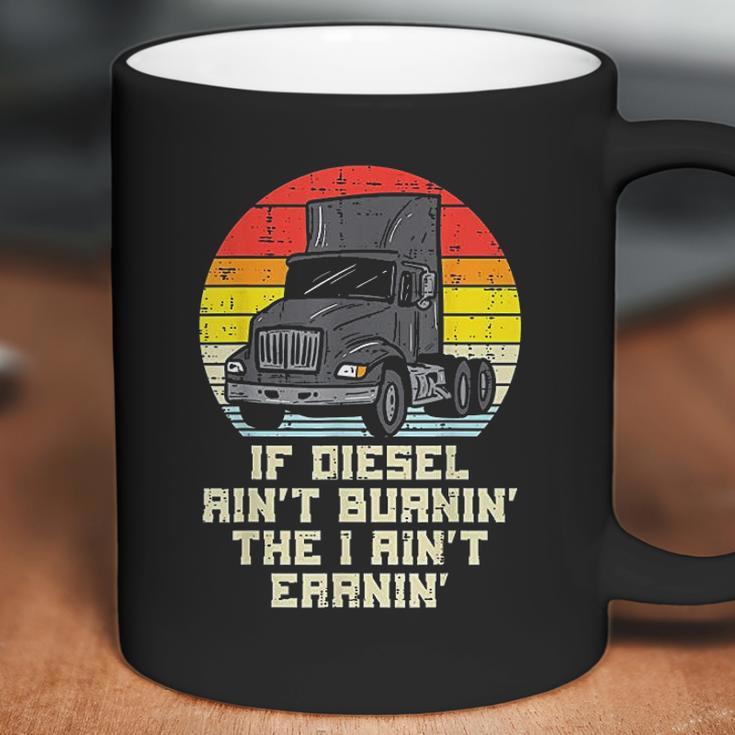 If Diesel Aint Burnin Earnin Truck Retro Trucker Driver Gift Coffee Mug