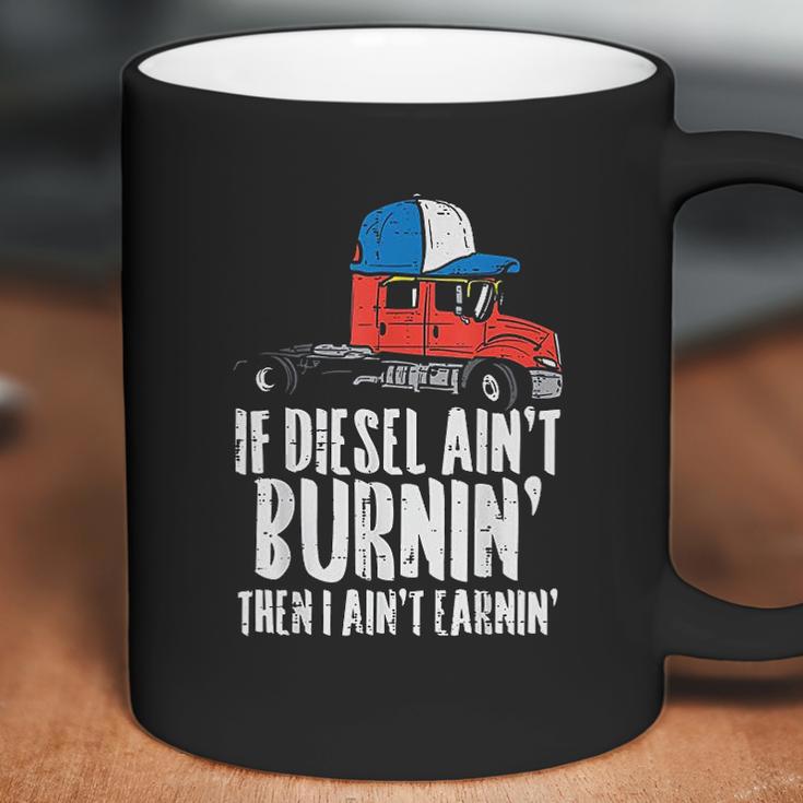 If Diesel Aint Burnin Earnin Truck Semi Trucker Driver Gift New Coffee Mug