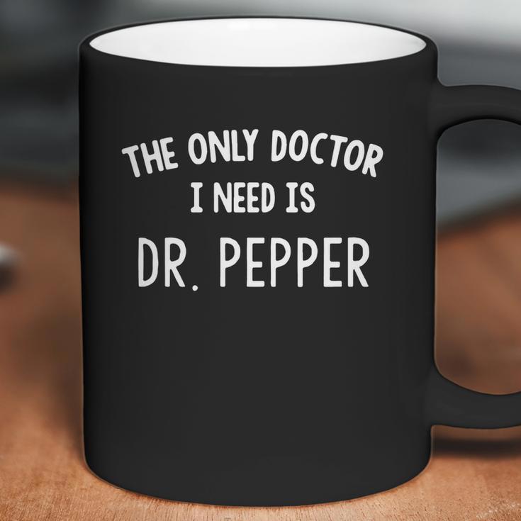 The Only Doctor I Need Is Dr Pepper Coffee Mug