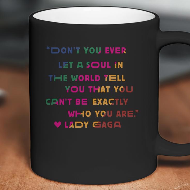 Don’T You Ever Let A Soul In The World Tell You That You Cant Be Exactly Who You Are Lady Gaga Coffee Mug