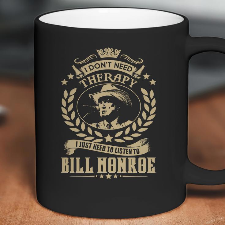 I Dont Need Therapy I Just Need To Listen To Bill Monroe Tshirt Coffee Mug