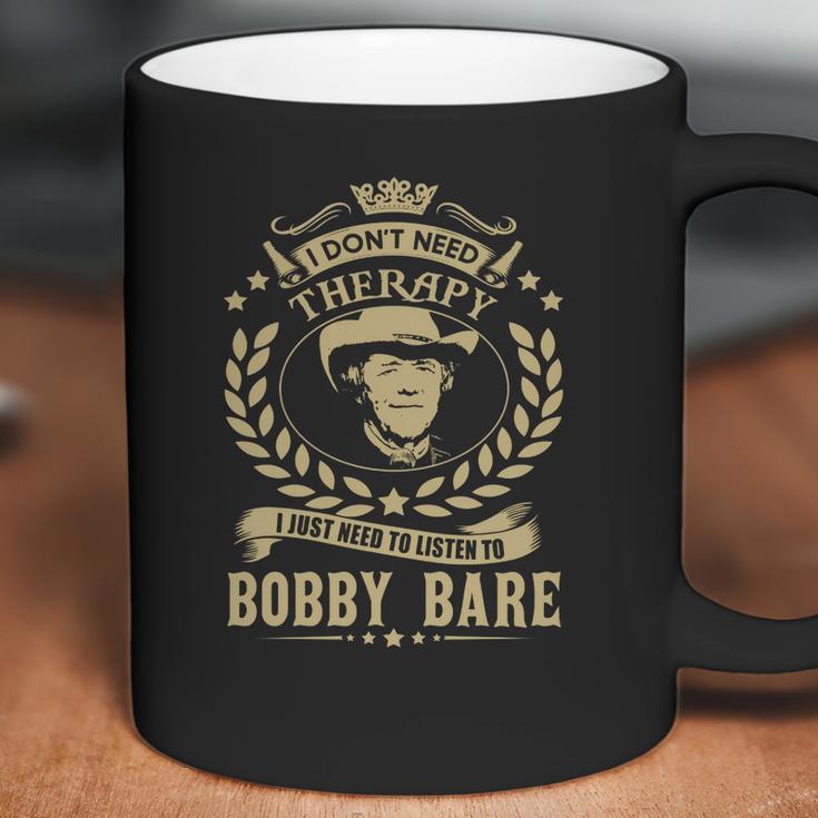 I Dont Need Therapy I Just Need To Listen To Bobby Bare Tshirt Coffee Mug