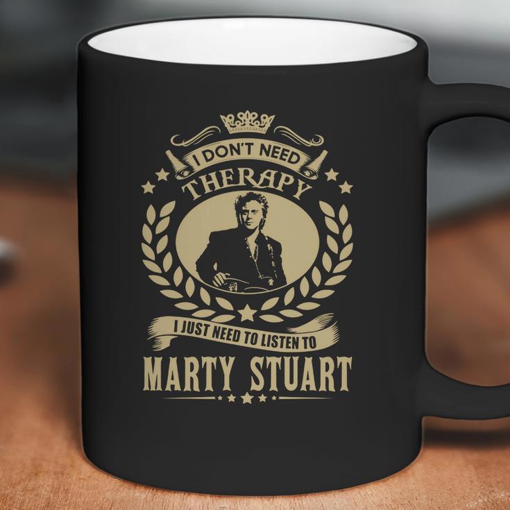 I Dont Need Therapy I Just Need To Listen To Marty Stuart Tshirt Coffee Mug