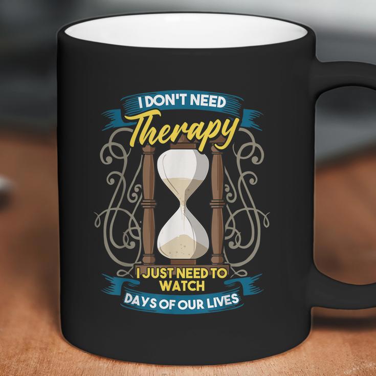 I Dont Need Therapy I Just Need To Watch Days Of Our Lives Coffee Mug