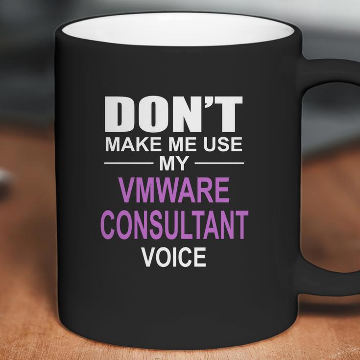 Dont Make Me Use My Vmware Consultant Voice Coffee Mug