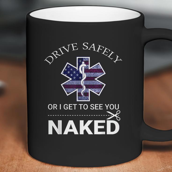 Drive Safely Or I Get To See You Naked Funny Ems Emr Emt Coffee Mug