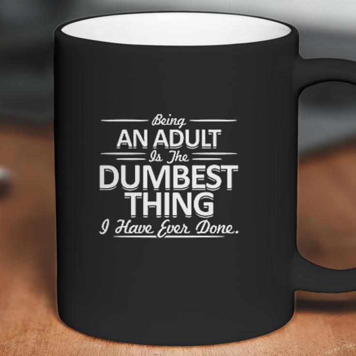 Being An Is The Dumpest Thing Coffee Mug