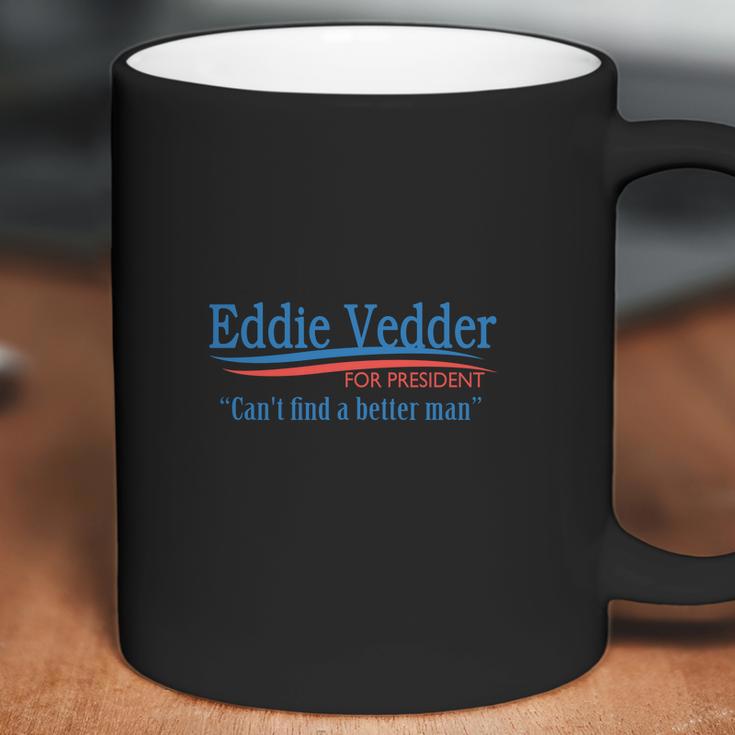 Eddie Vedder For President Cant Find A Better ManShirt Long Sleeve Hoodie Sweatshirt Coffee Mug