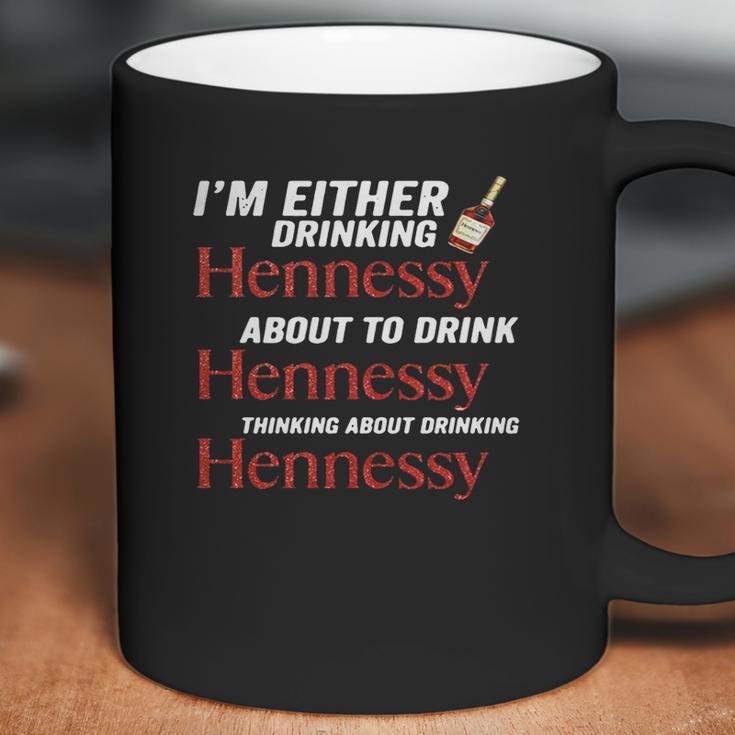 Im Either Drinking Hennessy About To Drink Hennessy Shirt Coffee Mug