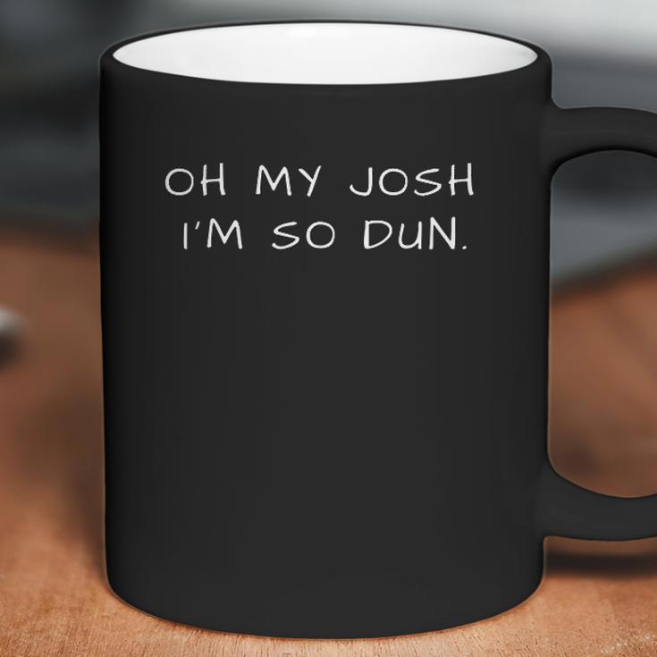 Everyday Oh My Josh Im So Dun Coffee Mug