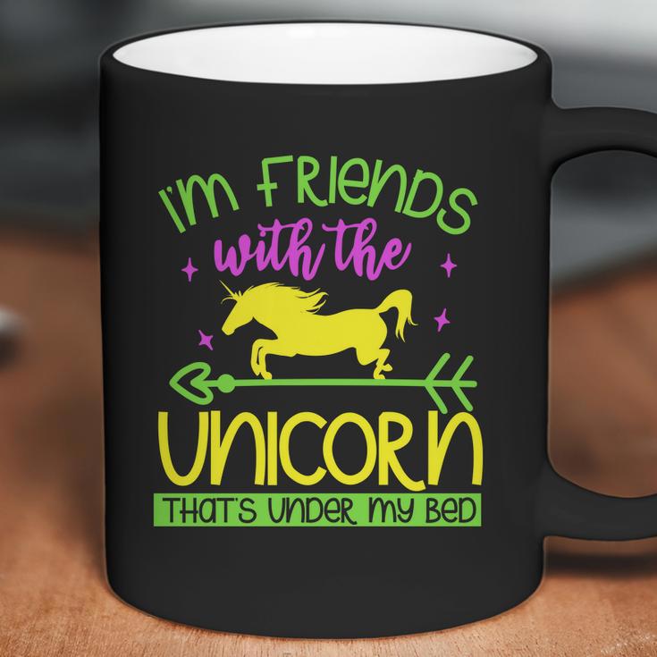 Im Friends With The Unicorn Thats Under My Bed Coffee Mug