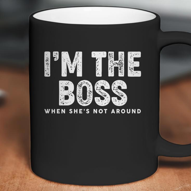 Funny Im The Boss When Shes Not Around Coffee Mug