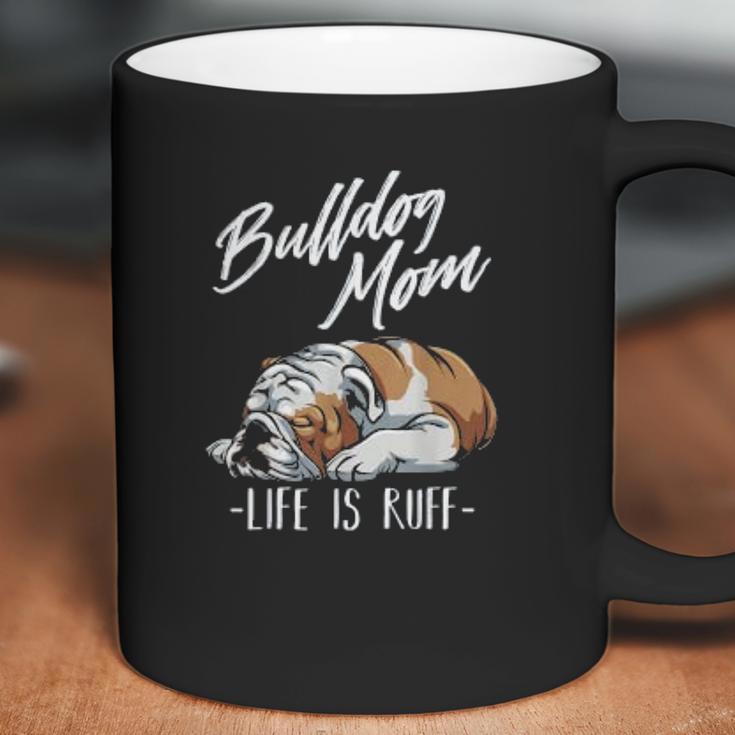 Funny English Bulldog Gift Bulldog Mom Life Is Ruff Coffee Mug