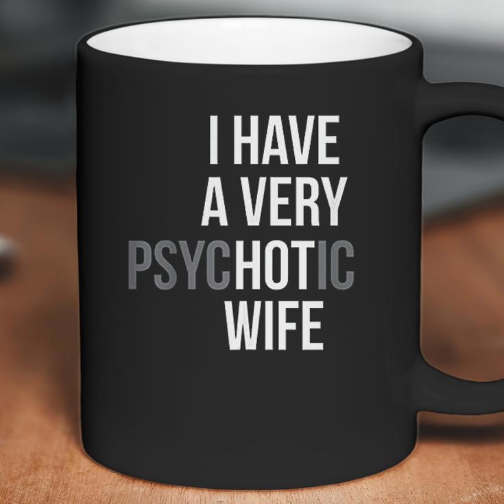 Funny Married Couple I Have A Very Psychotic Wife Hot Wife Coffee Mug