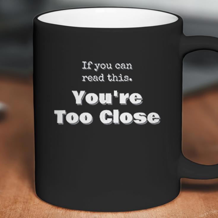 Funny Social Distancing If You Can Read This Youre Too Close Coffee Mug