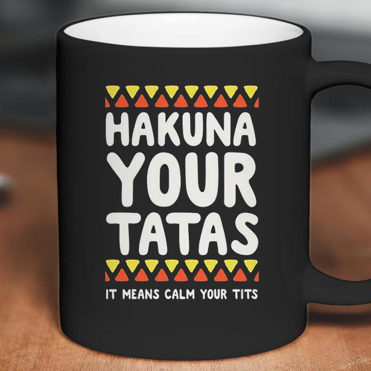 Hakuna Your Tatas It Means Calm Your Tits Coffee Mug