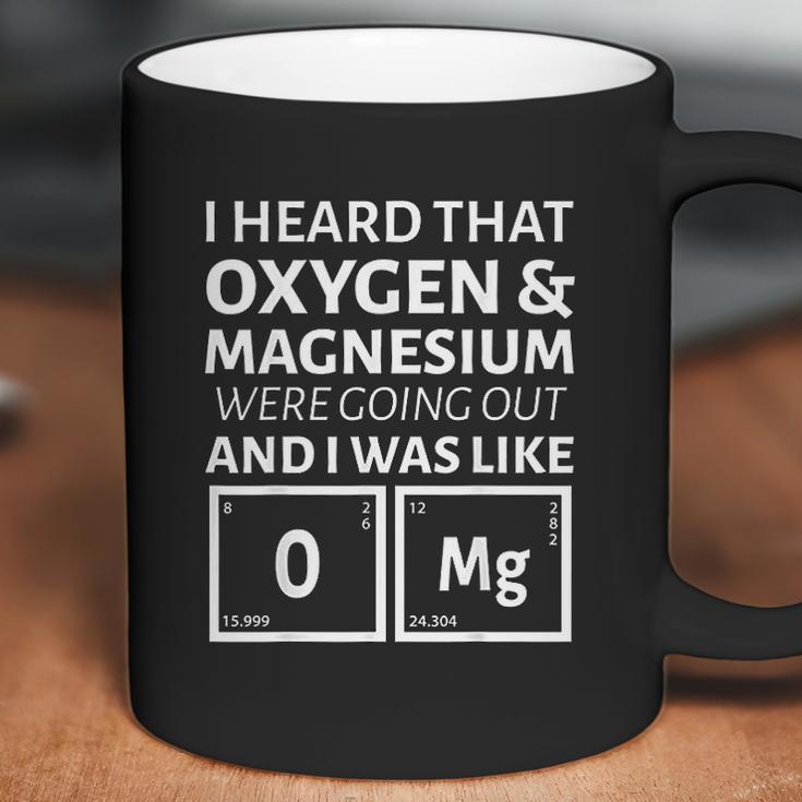 I Heard That Oxygen And Magnesium Were Going Out And I Was Like Coffee Mug