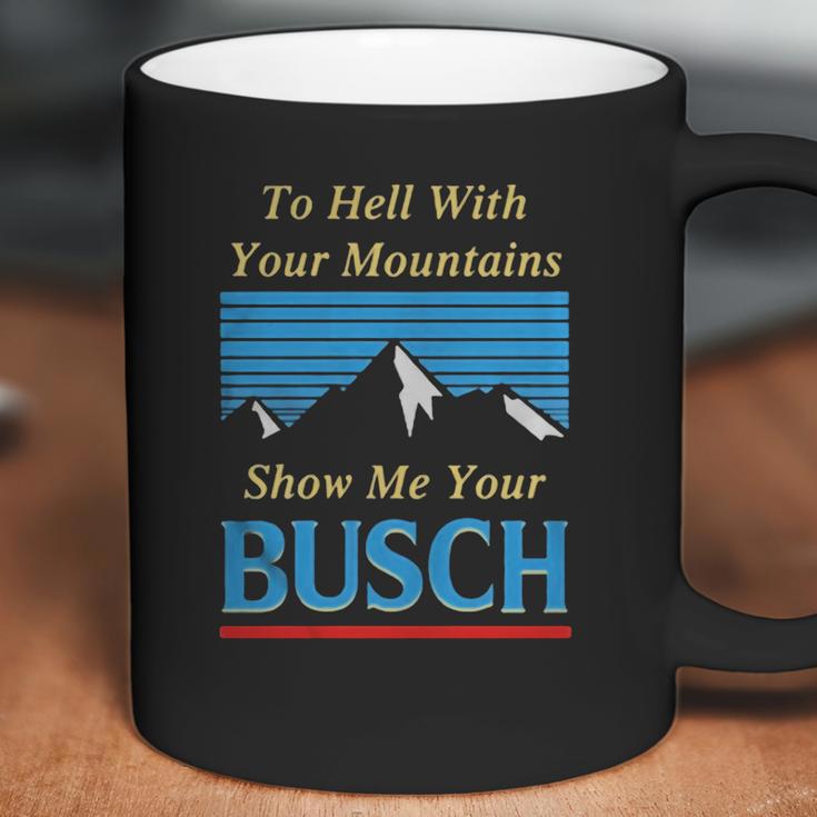 To Hell With Your Mountains Show Me Your Busch Coffee Mug