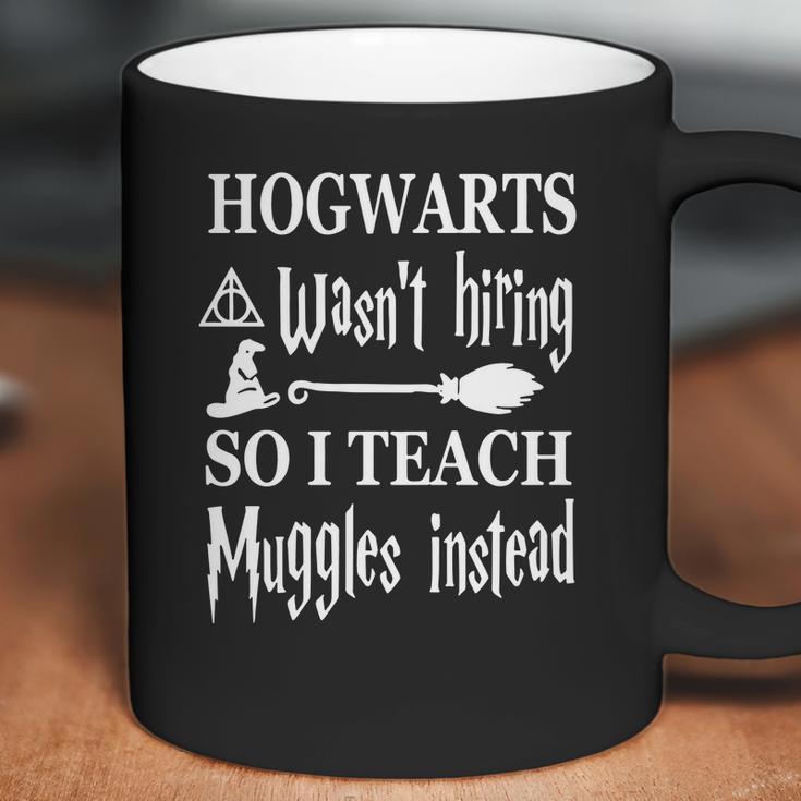 Hogwarts Wasnt Hiring So I Teach Muggles T-Shirt Coffee Mug