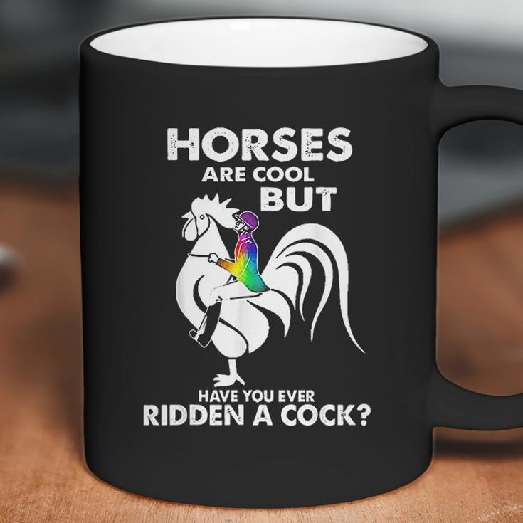 Horses Are Cool But Have You Ever Ridden A Cock Coffee Mug