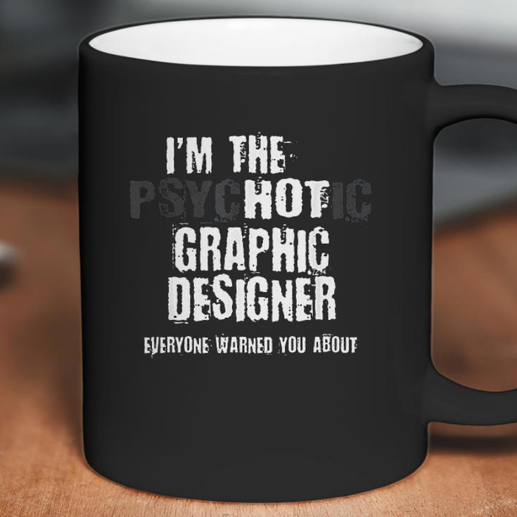 I Am The Hot Psychotic Graphic Designer Warning Funny Gift Coffee Mug