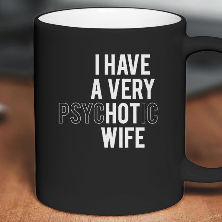 I Have A Very Hot Psychotic Wife Funny Coffee Mug