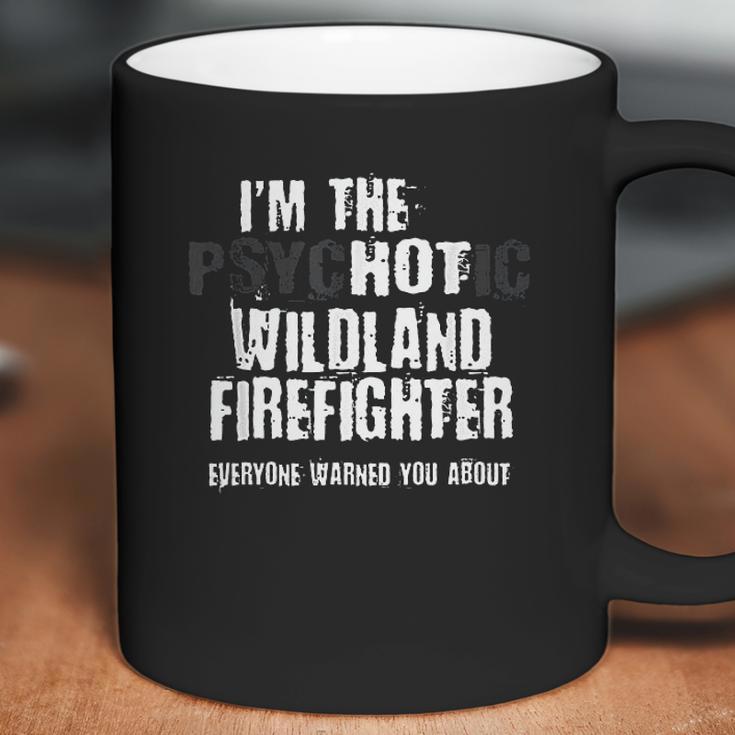 I Am The Hot Psychotic Wildland Firefighter Warning Coffee Mug