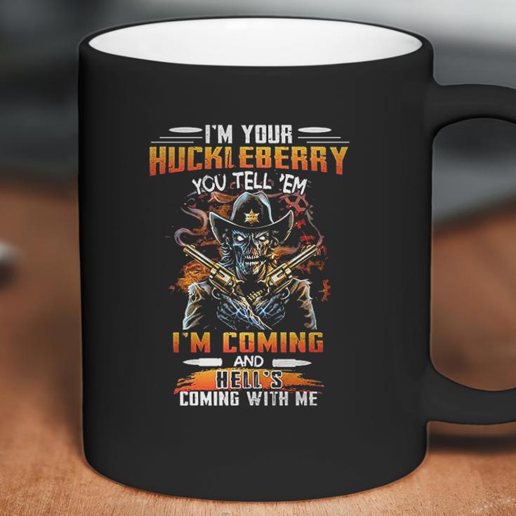 I Am Your Huckleberry You Tell Em I Am Coming And Hells Coming With Me Coffee Mug