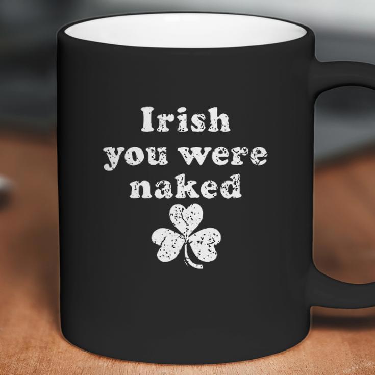 Irish You Were Naked St Patricks Day Saint Irish Pats Sarcastic Funny Coffee Mug