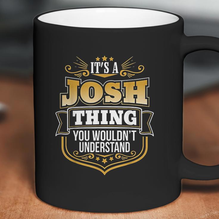 Its A Josh Thing You Wouldnt Understand Josh Coffee Mug