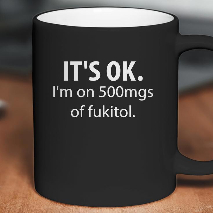 Its Ok Im On 500Mgs Of Fukitol Coffee Mug