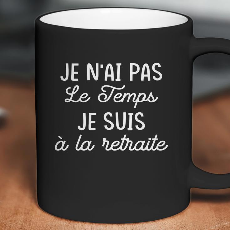 Je Nai Pas Le Temps Je Suis À La Retiraite Funny Gift Coffee Mug