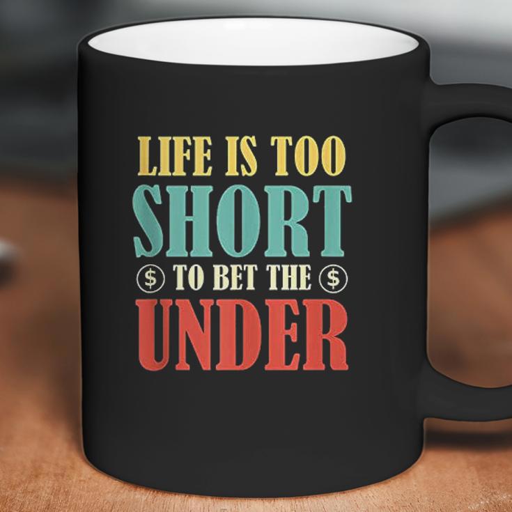 Life Is Too Short Bet Under Coffee Mug