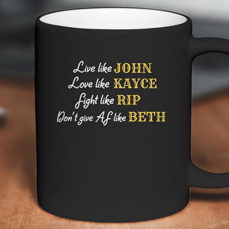 - Live Like John Love Like Kayce Fight Like Rip Dont Give Af Like Beth Coffee Mug