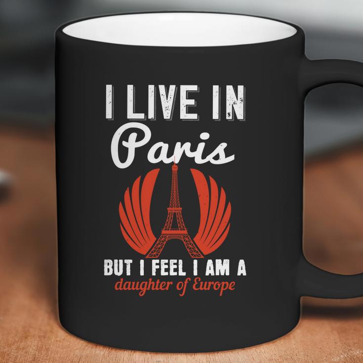 I Live In Paris But I Feel I Am A Daughter Of Europe Coffee Mug