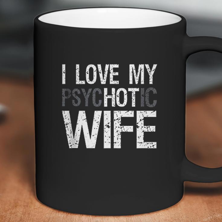 Mens Funny Husband Wife Gifts I Love My Psychotic Wife Coffee Mug